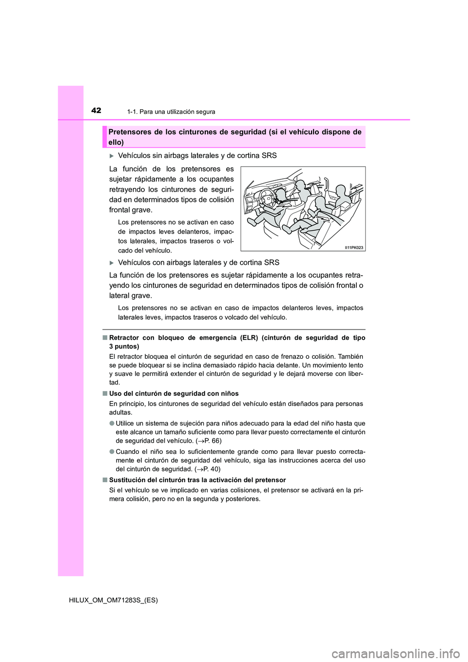 TOYOTA HILUX 2020  Manuale de Empleo (in Spanish) 421-1. Para una utilización segura
HILUX_OM_OM71283S_(ES)
Vehículos sin airbags laterales y de cortina SRS 
La función de los pretensores es 
sujetar rápidamente a los ocupantes 
retrayendo los