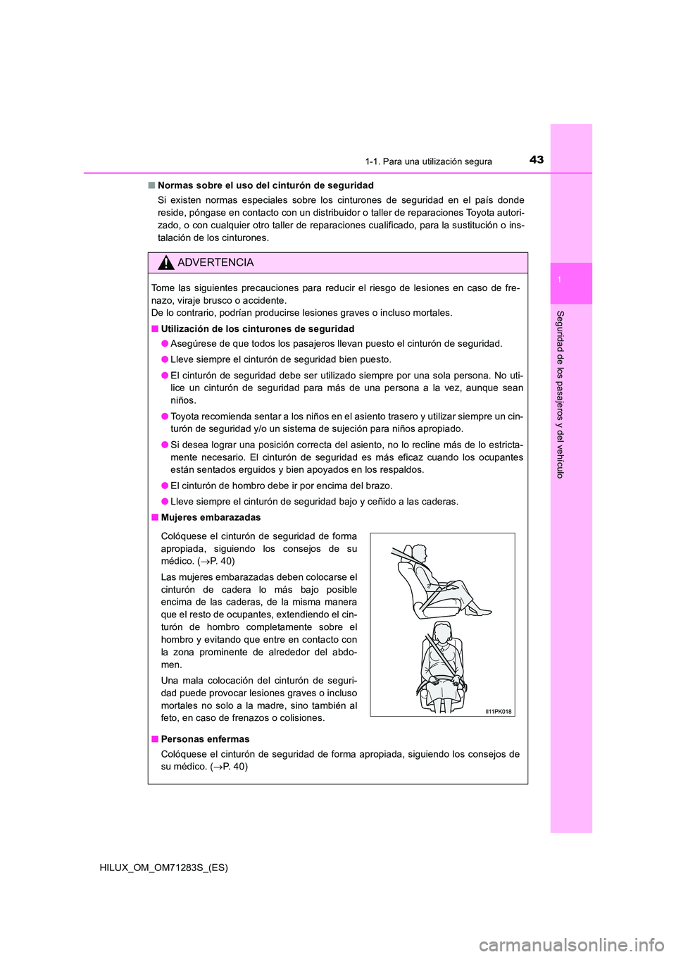TOYOTA HILUX 2020  Manuale de Empleo (in Spanish) 431-1. Para una utilización segura
1
HILUX_OM_OM71283S_(ES)
Seguridad de los pasajeros y del vehículo
■Normas sobre el uso del cinturón de seguridad 
Si existen normas especiales sobre los cintur