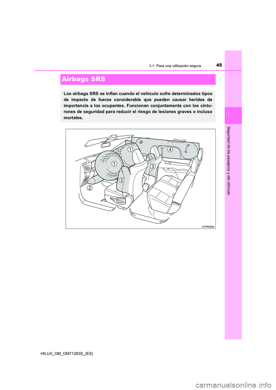 TOYOTA HILUX 2020  Manuale de Empleo (in Spanish) 451-1. Para una utilización segura
1
Seguridad de los pasajeros y del vehículo
HILUX_OM_OM71283S_(ES)
Airbags SRS
Los airbags SRS se inflan cuando el vehículo sufre determinados tipos 
de impacto d