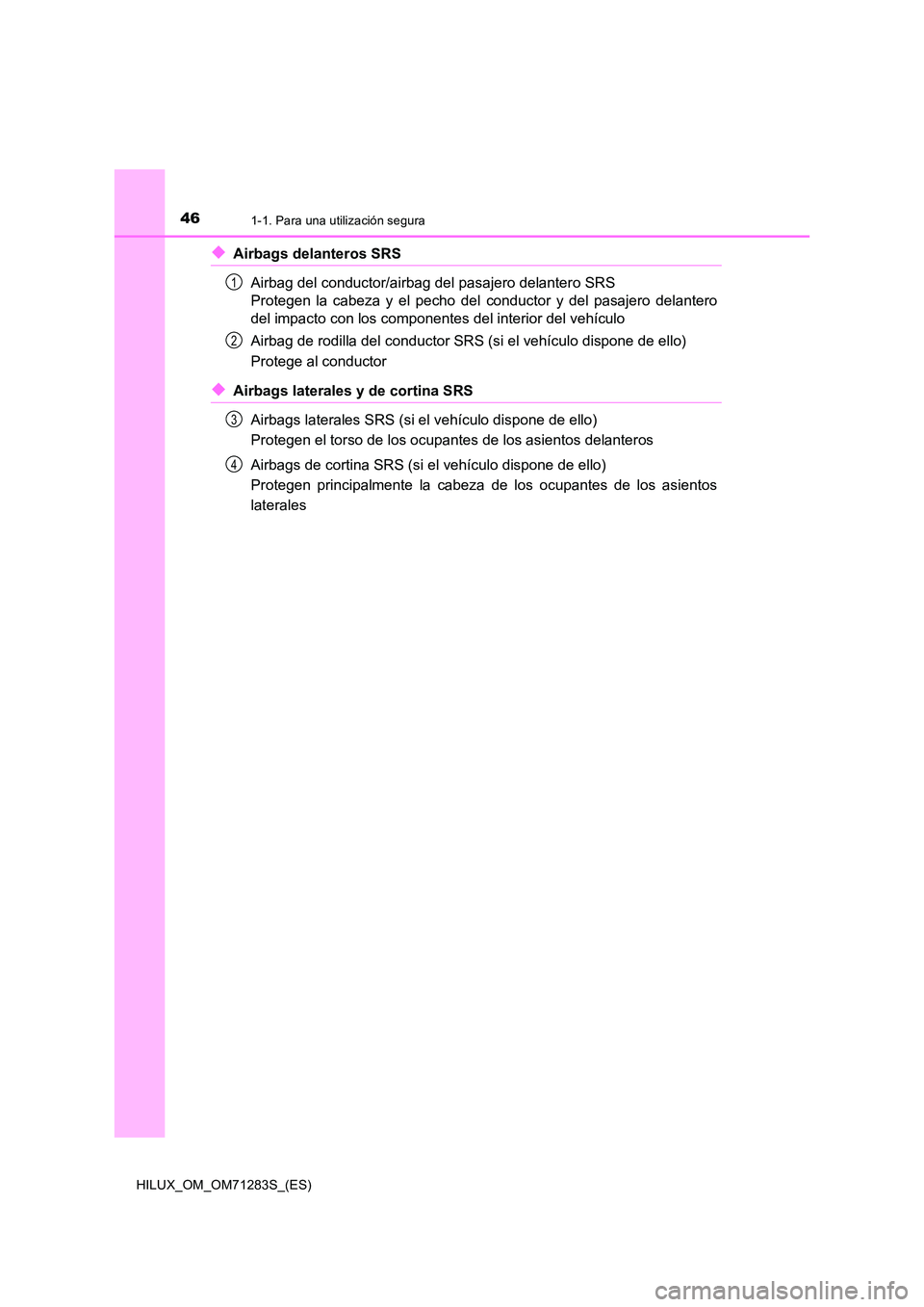 TOYOTA HILUX 2020  Manuale de Empleo (in Spanish) 461-1. Para una utilización segura
HILUX_OM_OM71283S_(ES)
◆Airbags delanteros SRS 
Airbag del conductor/airbag del pasajero delantero SRS 
Protegen la cabeza y el pecho del  conductor y del pasajer