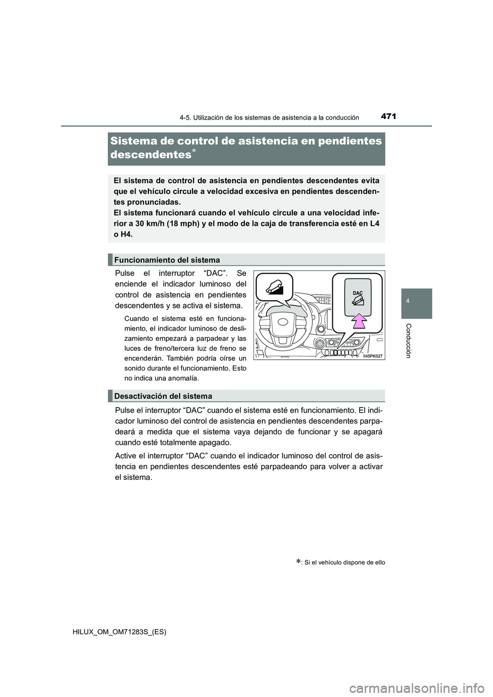 TOYOTA HILUX 2020  Manuale de Empleo (in Spanish) 471
4
4-5. Utilización de los sistemas de asistencia a la conducción
Conducción
HILUX_OM_OM71283S_(ES)
Sistema de control de asistencia en pendientes 
descendentes

Pulse el interruptor “DAC
