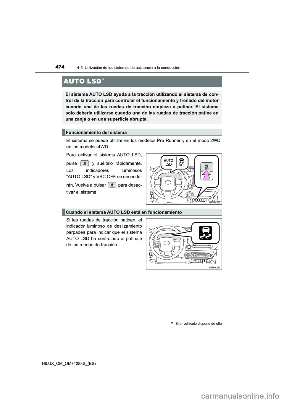 TOYOTA HILUX 2020  Manuale de Empleo (in Spanish) 4744-5. Utilización de los sistemas de asistencia a la conducción
HILUX_OM_OM71283S_(ES)
AUTO LSD
El sistema se puede utilizar en los modelos Pre Runner y en el modo 2WD
en los modelos 4WD.
Para 
