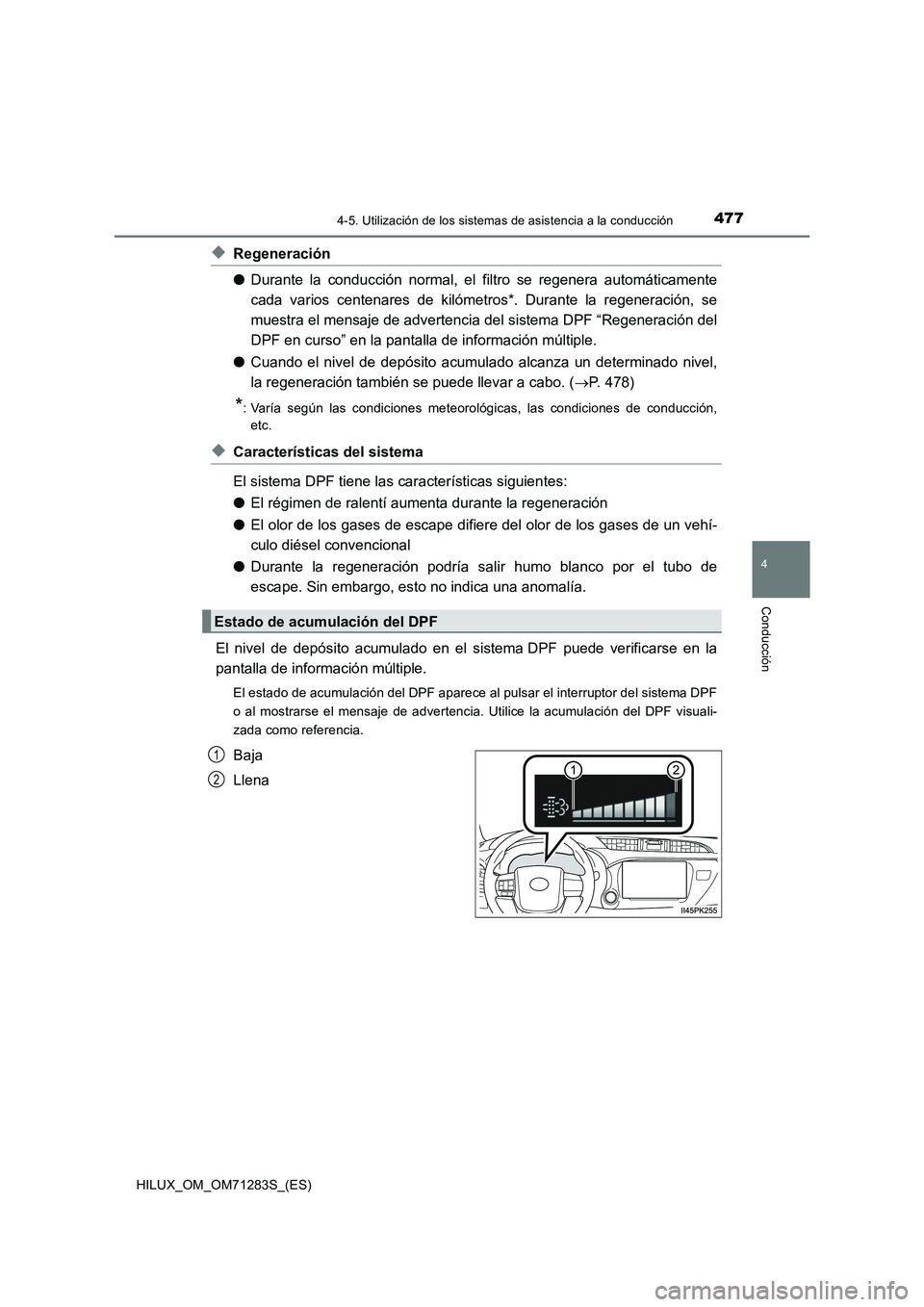 TOYOTA HILUX 2020  Manuale de Empleo (in Spanish) 4774-5. Utilización de los sistemas de asistencia a la conducción
4
Conducción
HILUX_OM_OM71283S_(ES)
◆Regeneración
●Durante la conducción normal, el filtro se regenera automáticamente
cada 