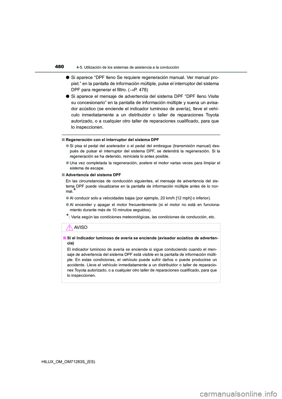 TOYOTA HILUX 2020  Manuale de Empleo (in Spanish) 4804-5. Utilización de los sistemas de asistencia a la conducción
HILUX_OM_OM71283S_(ES)
●Si aparece “DPF lleno Se requiere regeneración manual. Ver manual pro- 
piet.” en la pantalla de info