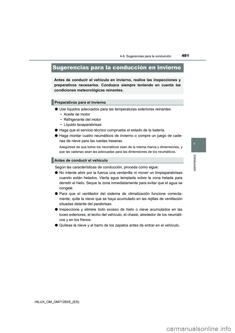 TOYOTA HILUX 2020  Manuale de Empleo (in Spanish) 481
4
4-6. Sugerencias para la conducción
Conducción
HILUX_OM_OM71283S_(ES)
Sugerencias para la conducción en invierno
●Use líquidos adecuados para las temperaturas exteriores reinantes.
• Ace