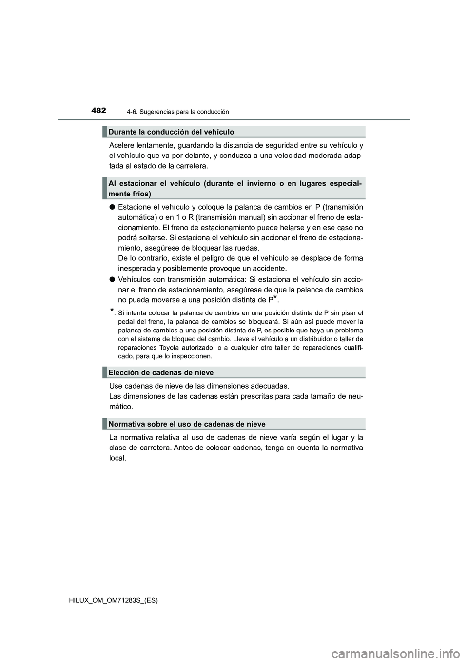 TOYOTA HILUX 2020  Manuale de Empleo (in Spanish) 4824-6. Sugerencias para la conducción
HILUX_OM_OM71283S_(ES)
Acelere lentamente, guardando la distancia de seguridad entre su vehículo y
el vehículo que va por delante, y conduzca a una velocidad 
