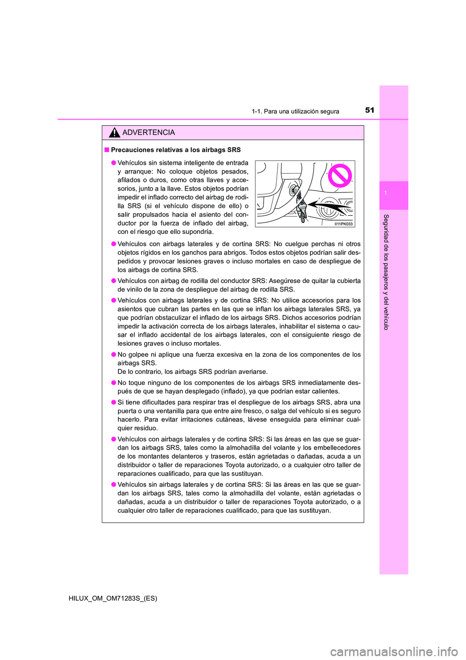 TOYOTA HILUX 2020  Manuale de Empleo (in Spanish) 511-1. Para una utilización segura
1
HILUX_OM_OM71283S_(ES)
Seguridad de los pasajeros y del vehículo
ADVERTENCIA
■Precauciones relativas a los airbags SRS 
● Vehículos con airbags laterales y 