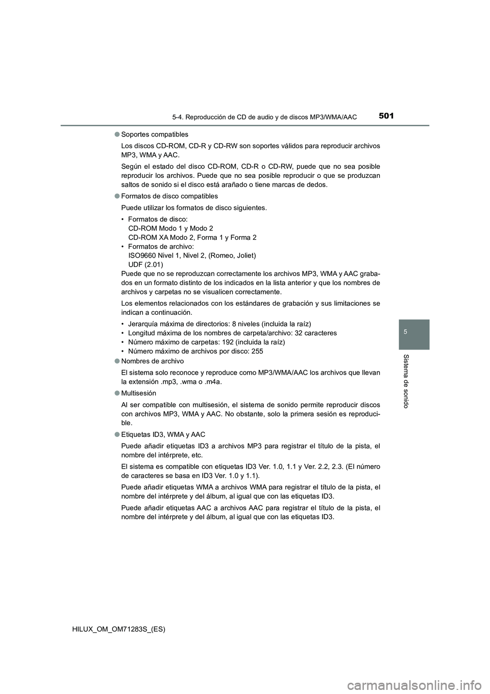 TOYOTA HILUX 2020  Manuale de Empleo (in Spanish) 5015-4. Reproducción de CD de audio y de discos MP3/WMA/AAC
5
Sistema de sonido
HILUX_OM_OM71283S_(ES)●Soportes compatibles
Los discos CD-ROM, CD-R y CD-RW son soportes válidos para reproducir arc