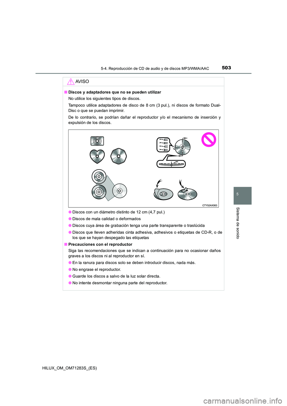 TOYOTA HILUX 2020  Manuale de Empleo (in Spanish) 5035-4. Reproducción de CD de audio y de discos MP3/WMA/AAC
5
Sistema de sonido
HILUX_OM_OM71283S_(ES)
AV I S O
■Discos y adaptadores que no se pueden utilizar 
No utilice los siguientes tipos de d