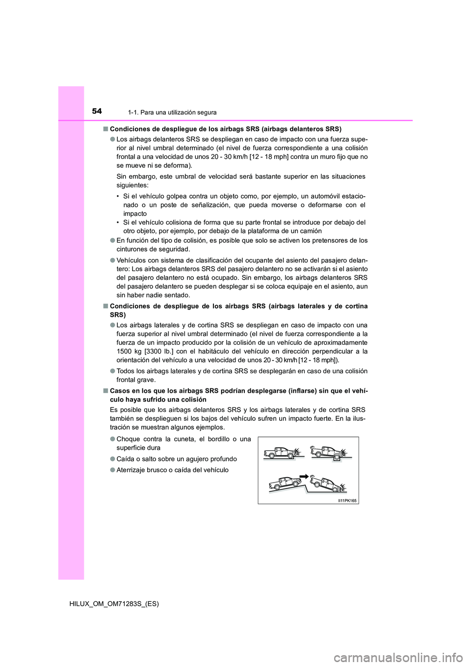 TOYOTA HILUX 2020  Manuale de Empleo (in Spanish) 541-1. Para una utilización segura
HILUX_OM_OM71283S_(ES) 
■ Condiciones de despliegue de los airbags SRS (airbags delanteros SRS) 
● Los airbags delanteros SRS se despliegan en caso de impacto c