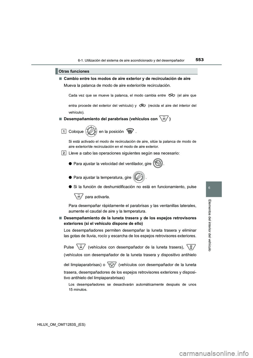 TOYOTA HILUX 2020  Manuale de Empleo (in Spanish) 5536-1. Utilización del sistema de aire acondicionado y del desempañador
6
Elementos del interior del vehículo
HILUX_OM_OM71283S_(ES) 
■Cambio entre los modos de aire exterior y de recirculación