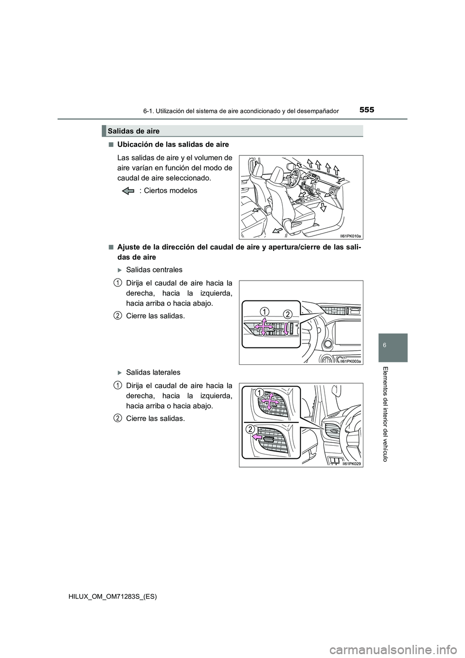 TOYOTA HILUX 2020  Manuale de Empleo (in Spanish) 5556-1. Utilización del sistema de aire acondicionado y del desempañador
6
Elementos del interior del vehículo
HILUX_OM_OM71283S_(ES)■
Ubicación de las salidas de aire
Las salidas de aire y el v