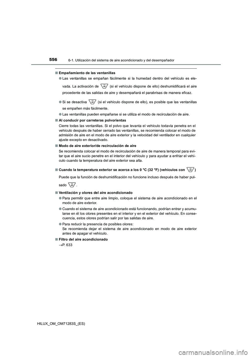 TOYOTA HILUX 2020  Manuale de Empleo (in Spanish) 5566-1. Utilización del sistema de aire acondicionado y del desempañador
HILUX_OM_OM71283S_(ES)
■Empañamiento de las ventanillas 
● Las ventanillas se empañan fácilmente si la humedad dentro 