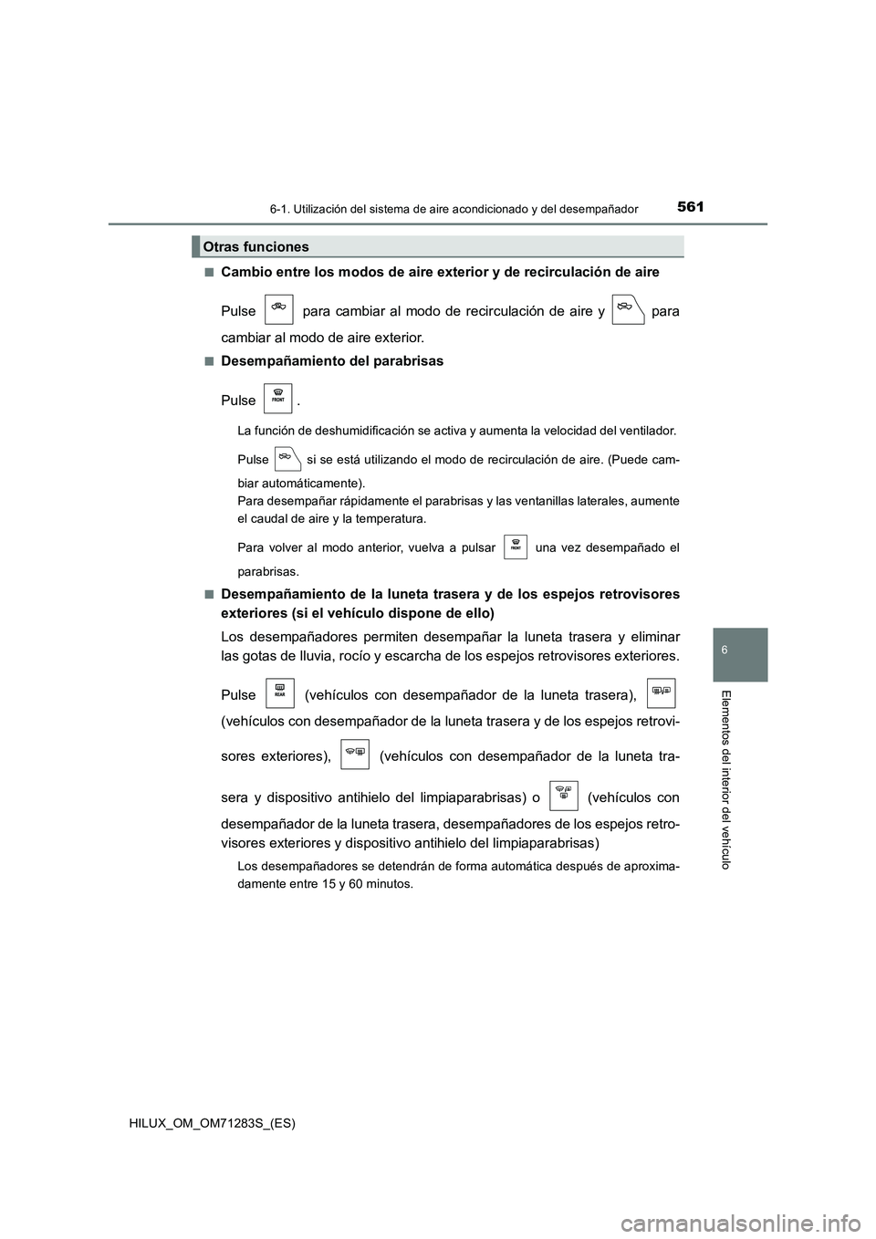 TOYOTA HILUX 2020  Manuale de Empleo (in Spanish) 5616-1. Utilización del sistema de aire acondicionado y del desempañador
6
Elementos del interior del vehículo
HILUX_OM_OM71283S_(ES)■
Cambio entre los modos de aire exterior y de recirculación 