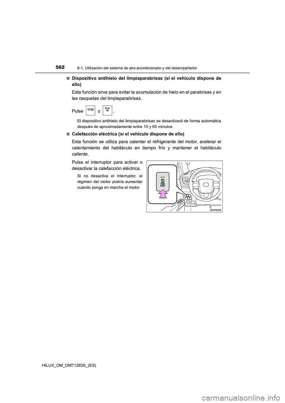 TOYOTA HILUX 2020  Manuale de Empleo (in Spanish) 5626-1. Utilización del sistema de aire acondicionado y del desempañador
HILUX_OM_OM71283S_(ES)■
Dispositivo antihielo del limpiaparabrisas (si el vehículo dispone de
ello)
Esta función sirve pa