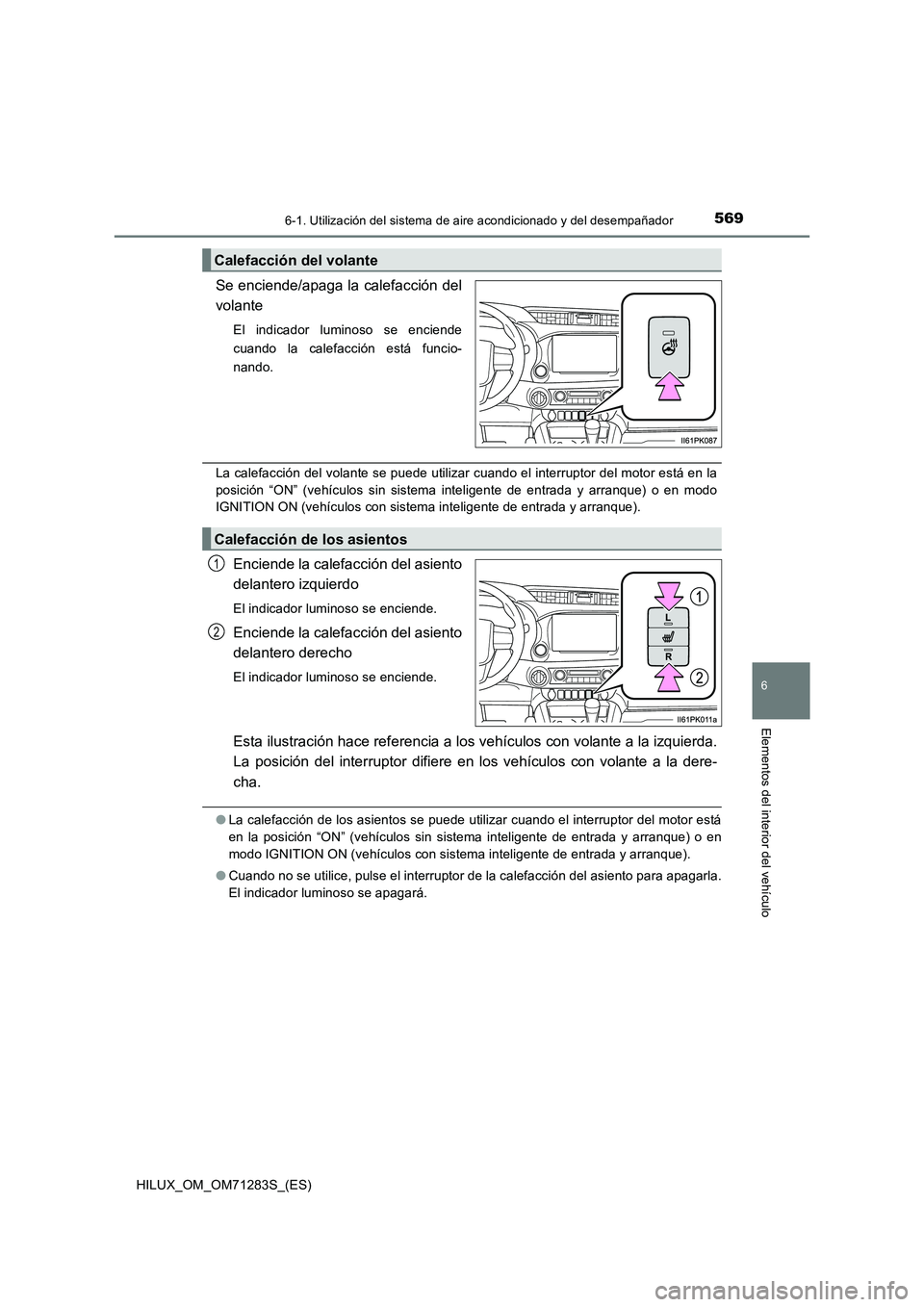 TOYOTA HILUX 2020  Manuale de Empleo (in Spanish) 5696-1. Utilización del sistema de aire acondicionado y del desempañador
6
Elementos del interior del vehículo
HILUX_OM_OM71283S_(ES)
Se enciende/apaga la calefacción del
volante
El indicador lumi