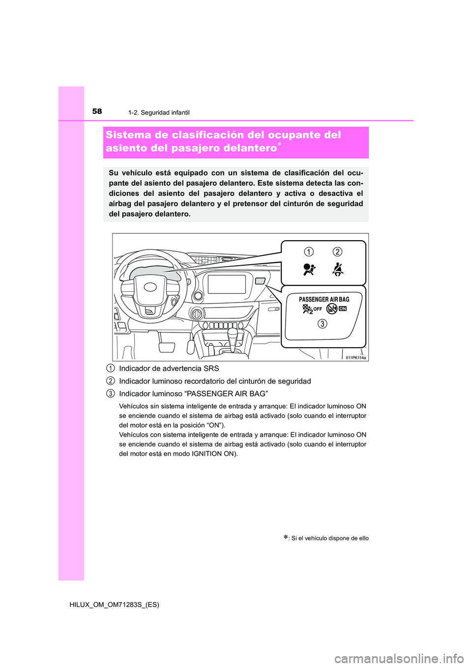 TOYOTA HILUX 2020  Manuale de Empleo (in Spanish) 581-2. Seguridad infantil
HILUX_OM_OM71283S_(ES)
Sistema de clasificación del ocupante del  
asiento del pasajero delantero
Indicador de advertencia SRS 
Indicador luminoso recordatorio del cintur