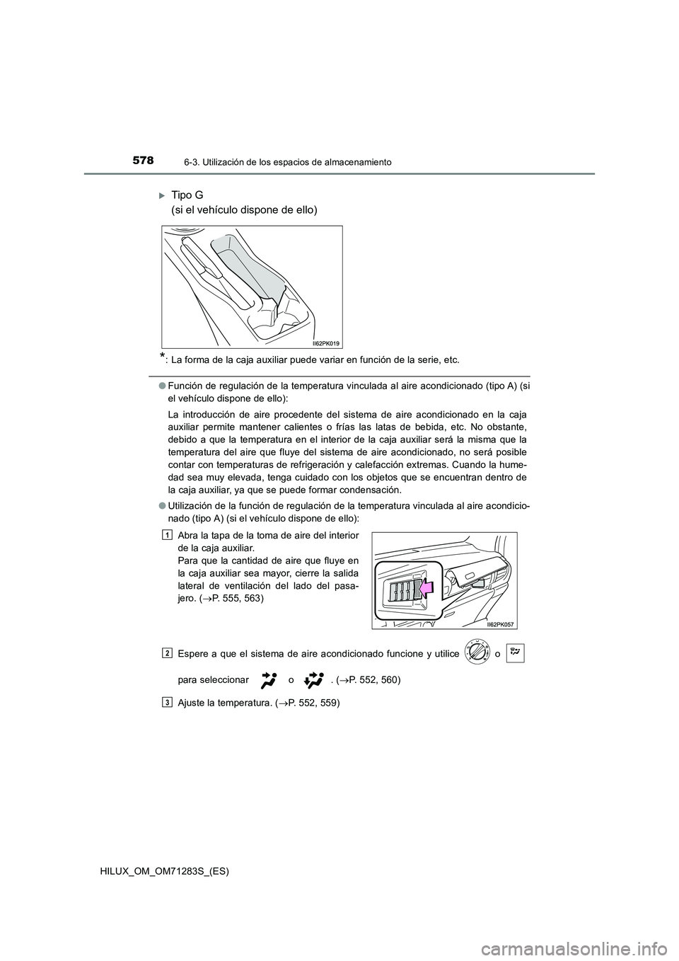 TOYOTA HILUX 2020  Manuale de Empleo (in Spanish) 578
HILUX_OM_OM71283S_(ES)
6-3. Utilización de los espacios de almacenamiento
*: La forma de la caja auxiliar puede variar en función de la serie, etc.
●Función de regulación de la temperatura v