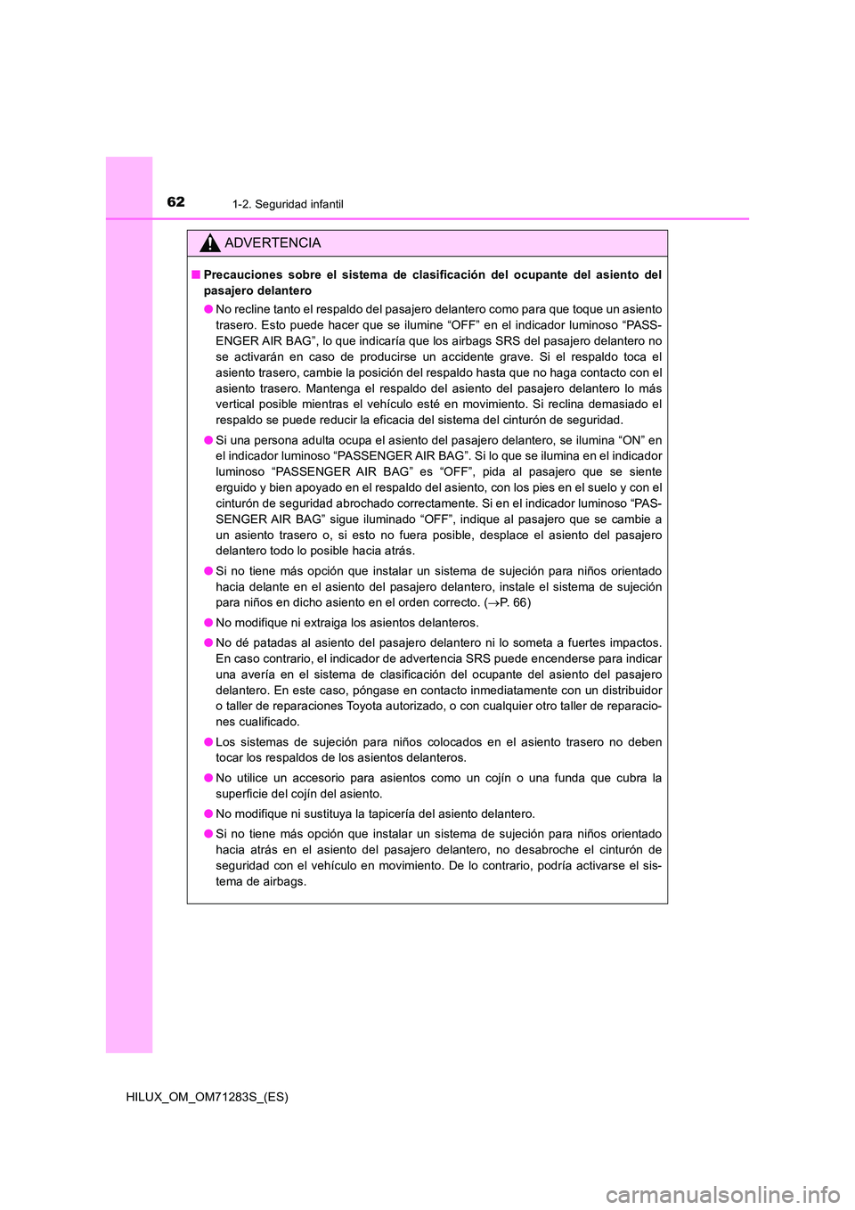 TOYOTA HILUX 2020  Manuale de Empleo (in Spanish) 621-2. Seguridad infantil
HILUX_OM_OM71283S_(ES)
ADVERTENCIA
■Precauciones sobre el sistema de clasificación del ocupante del asiento del 
pasajero delantero 
● No recline tanto el respaldo del p