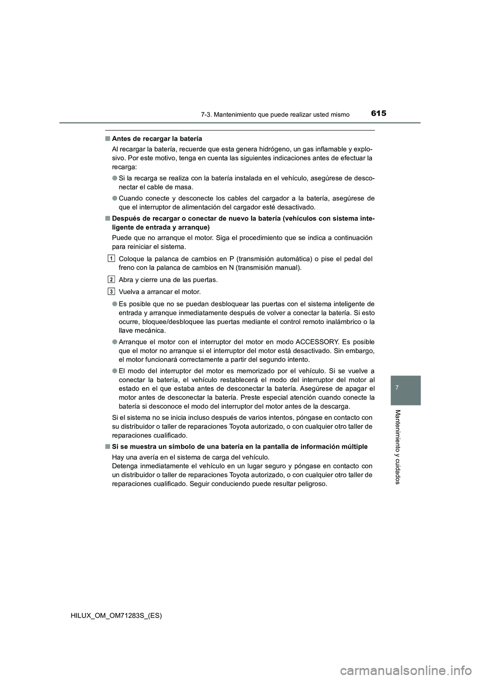 TOYOTA HILUX 2020  Manuale de Empleo (in Spanish) 6157-3. Mantenimiento que puede realizar usted mismo
HILUX_OM_OM71283S_(ES)
7
Mantenimiento y cuidados
■Antes de recargar la batería
Al recargar la batería, recuerde que esta genera hidrógeno, un