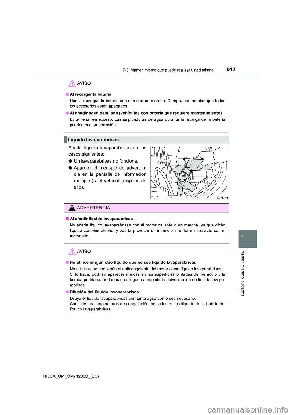 TOYOTA HILUX 2020  Manuale de Empleo (in Spanish) 6177-3. Mantenimiento que puede realizar usted mismo
HILUX_OM_OM71283S_(ES)
7
Mantenimiento y cuidados
Añada líquido lavaparabrisas en los 
casos siguientes: 
● Un lavaparabrisas no funciona. 
●