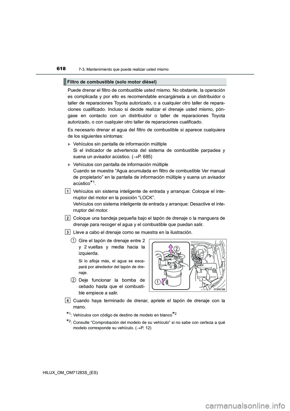 TOYOTA HILUX 2020  Manuale de Empleo (in Spanish) 6187-3. Mantenimiento que puede realizar usted mismo
HILUX_OM_OM71283S_(ES)
Puede drenar el filtro de combustible usted mismo. No obstante, la operación 
es complicada y por ello es recomendable enca