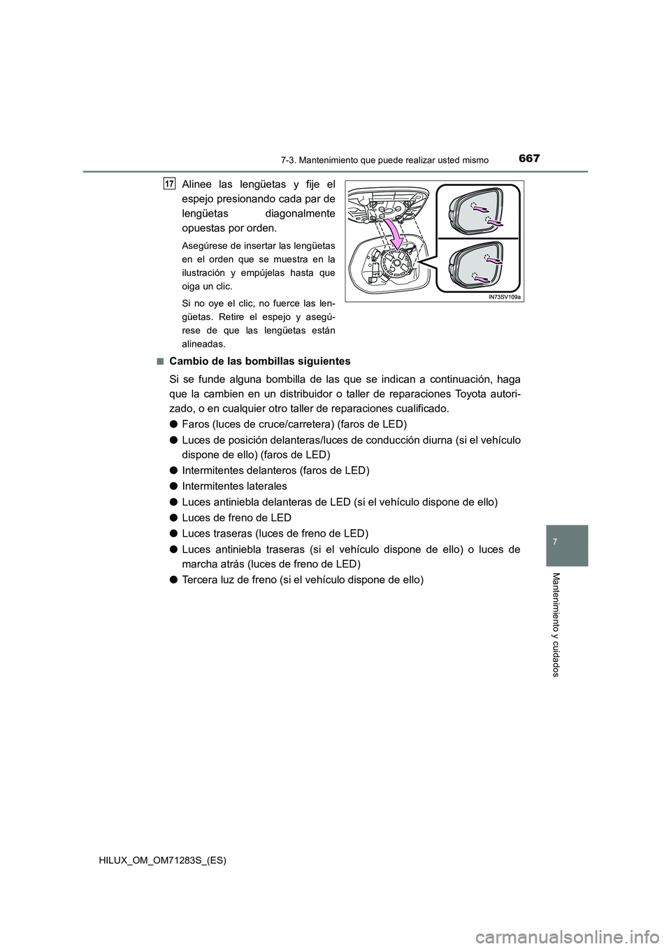 TOYOTA HILUX 2020  Manuale de Empleo (in Spanish) 6677-3. Mantenimiento que puede realizar usted mismo
HILUX_OM_OM71283S_(ES)
7
Mantenimiento y cuidados
Alinee las lengüetas y fije el
espejo presionando cada par de
lengüetas diagonalmente
opuestas 