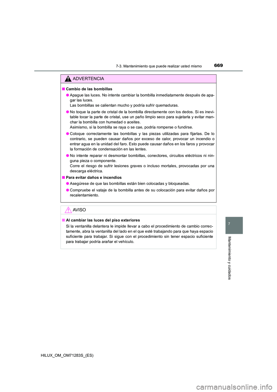 TOYOTA HILUX 2020  Manuale de Empleo (in Spanish) 6697-3. Mantenimiento que puede realizar usted mismo
HILUX_OM_OM71283S_(ES)
7
Mantenimiento y cuidados
ADVERTENCIA
■Cambio de las bombillas 
● Apague las luces. No intente cambiar la bombilla inme