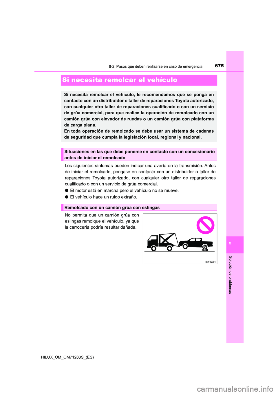 TOYOTA HILUX 2020  Manuale de Empleo (in Spanish) 6758-2. Pasos que deben realizarse en caso de emergencia
HILUX_OM_OM71283S_(ES)
8
Solución de problemas
Si necesita remolcar el vehículo
Los siguientes síntomas pueden indicar una avería en la tra