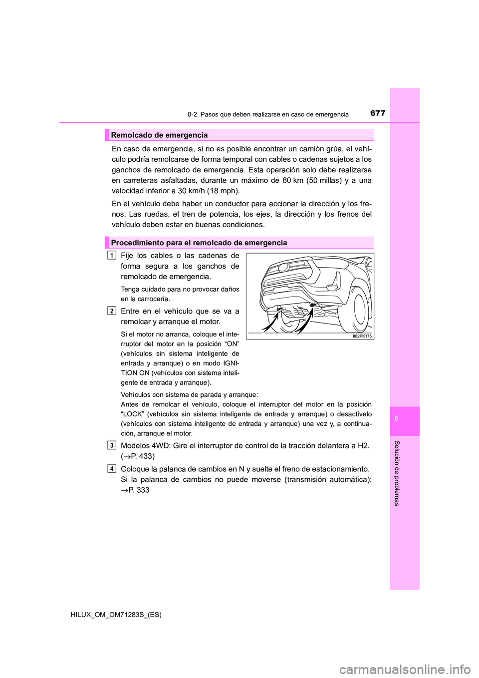 TOYOTA HILUX 2020  Manuale de Empleo (in Spanish) 6778-2. Pasos que deben realizarse en caso de emergencia
HILUX_OM_OM71283S_(ES)
8
Solución de problemas
En caso de emergencia, si no es posible encontrar un camión grúa, el vehí- 
culo podría rem