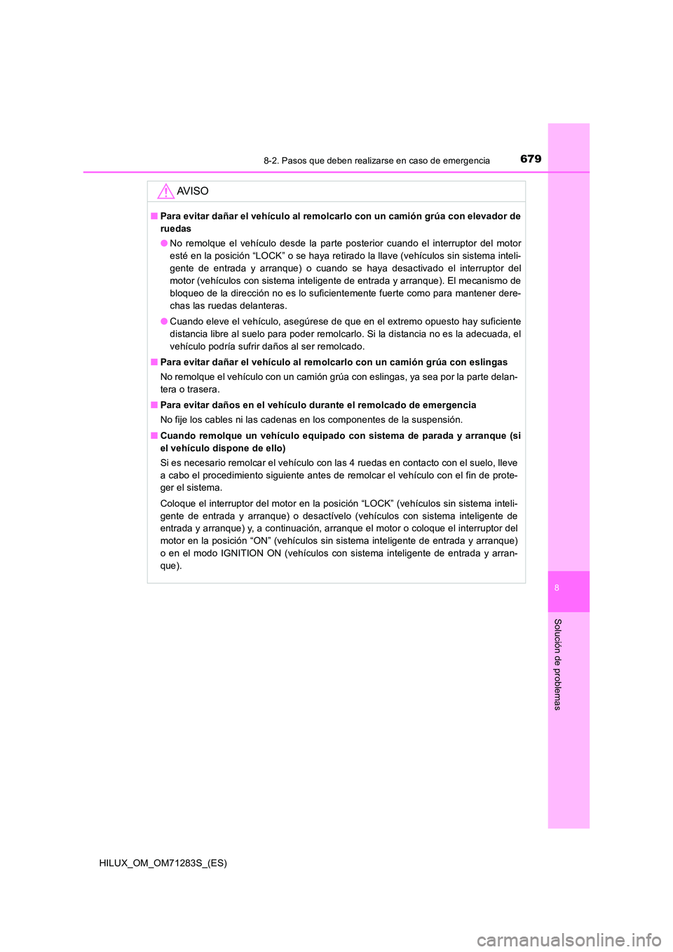 TOYOTA HILUX 2020  Manuale de Empleo (in Spanish) 6798-2. Pasos que deben realizarse en caso de emergencia
HILUX_OM_OM71283S_(ES)
8
Solución de problemas
AV I S O
■Para evitar dañar el vehículo al remolcarlo con un camión grúa con elevador de 