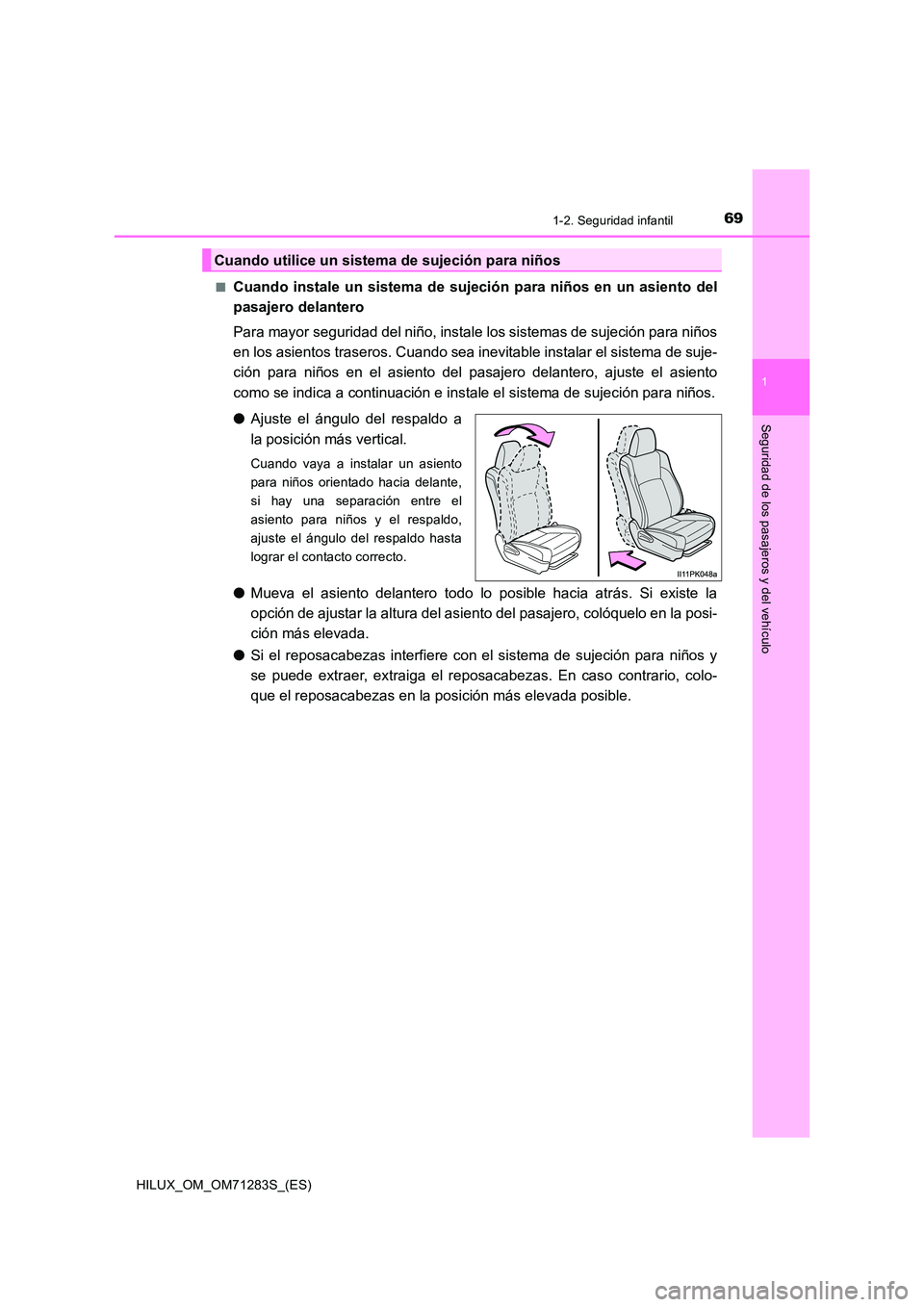 TOYOTA HILUX 2020  Manuale de Empleo (in Spanish) 691-2. Seguridad infantil
1
HILUX_OM_OM71283S_(ES)
Seguridad de los pasajeros y del vehículo
■Cuando instale un sistema de sujeción para niños en un asiento del 
pasajero delantero 
Para mayor se