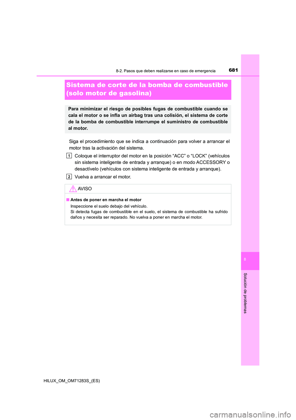 TOYOTA HILUX 2020  Manuale de Empleo (in Spanish) 6818-2. Pasos que deben realizarse en caso de emergencia
HILUX_OM_OM71283S_(ES)
8
Solución de problemas
Sistema de corte de la bomba de combustible  
(solo motor de gasolina)
Siga el procedimiento qu