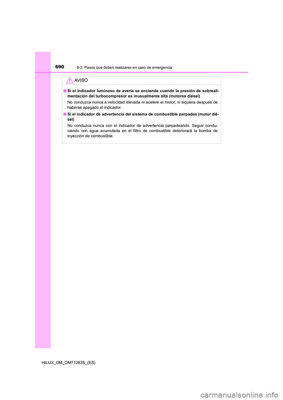 TOYOTA HILUX 2020  Manuale de Empleo (in Spanish) 6908-2. Pasos que deben realizarse en caso de emergencia
HILUX_OM_OM71283S_(ES)
AV I S O
■Si el indicador luminoso de avería se enciende cuando la presión de sobreali- 
mentación del turbocompres