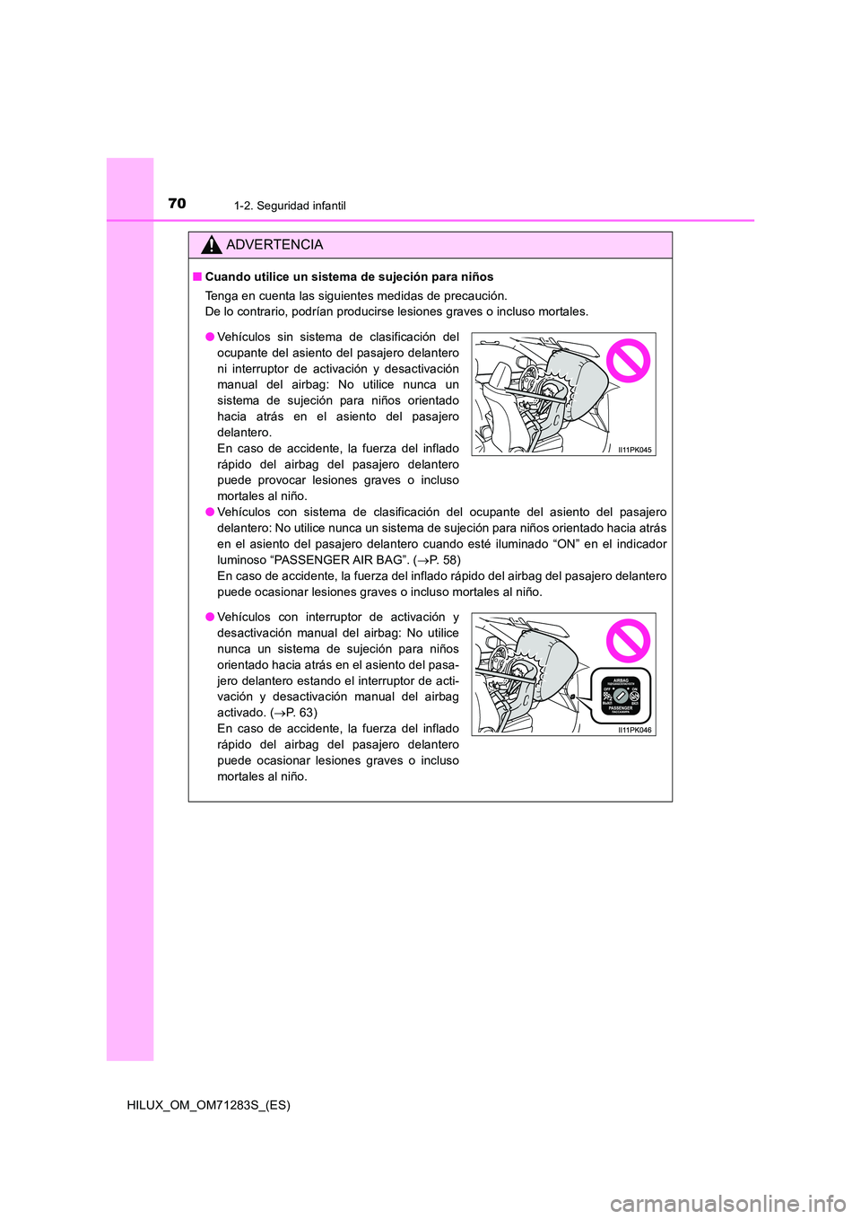TOYOTA HILUX 2020  Manuale de Empleo (in Spanish) 701-2. Seguridad infantil
HILUX_OM_OM71283S_(ES)
ADVERTENCIA
■Cuando utilice un sistema de sujeción para niños 
Tenga en cuenta las siguientes medidas de precaución. 
De lo contrario, podrían pr
