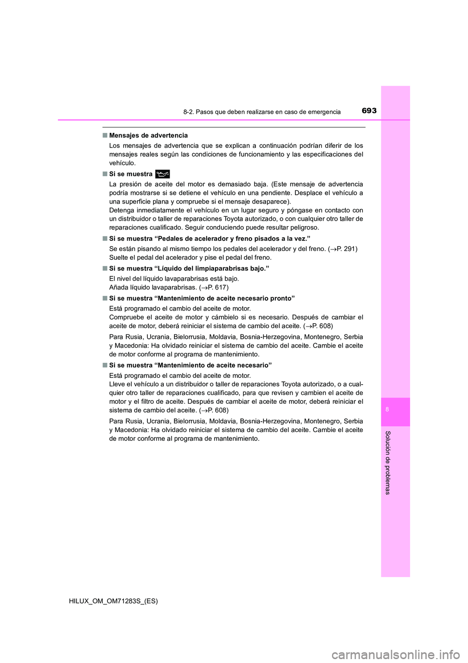 TOYOTA HILUX 2020  Manuale de Empleo (in Spanish) 6938-2. Pasos que deben realizarse en caso de emergencia
HILUX_OM_OM71283S_(ES)
8
Solución de problemas
■Mensajes de advertencia 
Los mensajes de advertencia que se explican a continuación podría