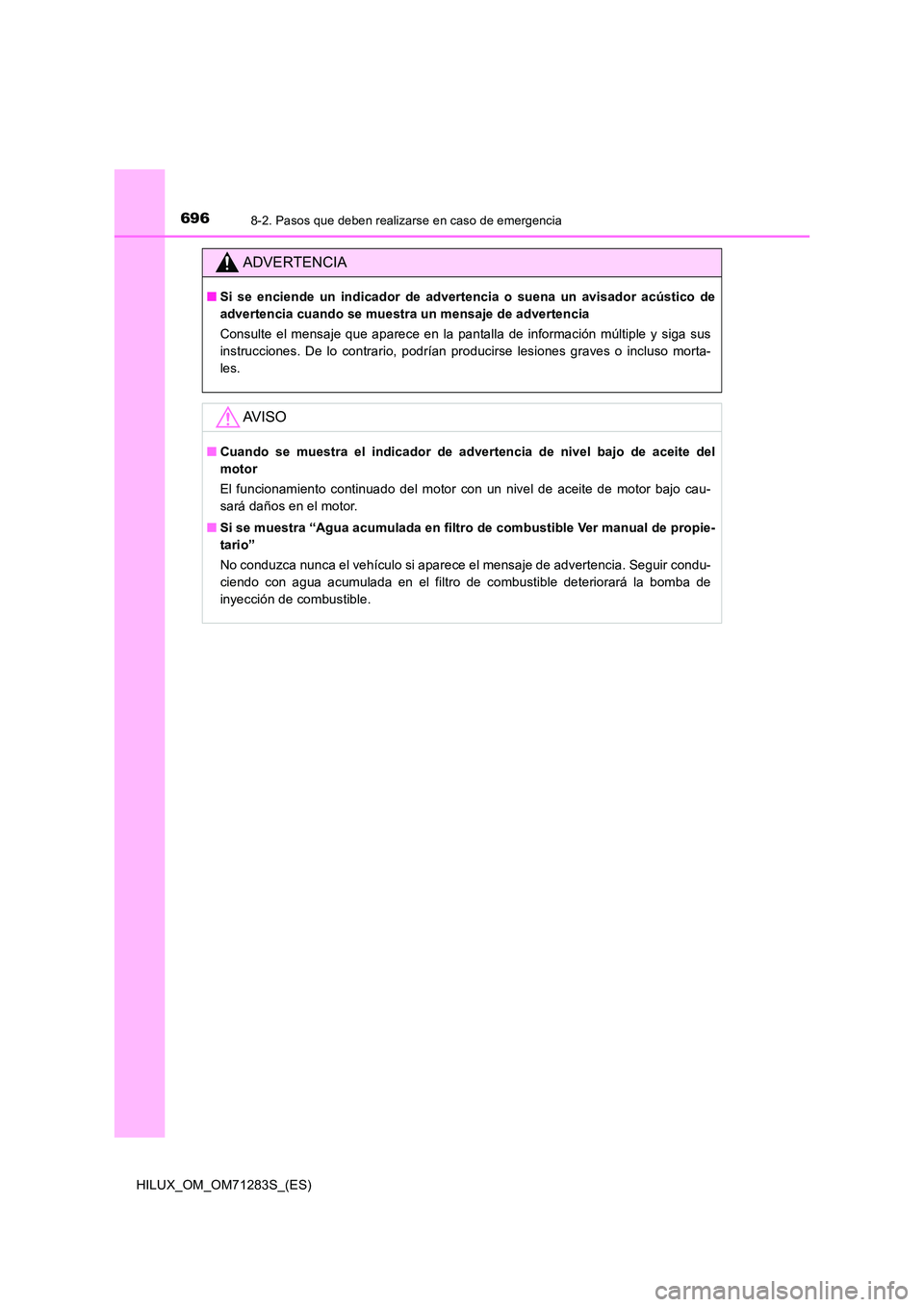 TOYOTA HILUX 2020  Manuale de Empleo (in Spanish) 6968-2. Pasos que deben realizarse en caso de emergencia
HILUX_OM_OM71283S_(ES)
ADVERTENCIA
■Si se enciende un indicador de advertencia o suena un avisador acústico de 
advertencia cuando se muestr