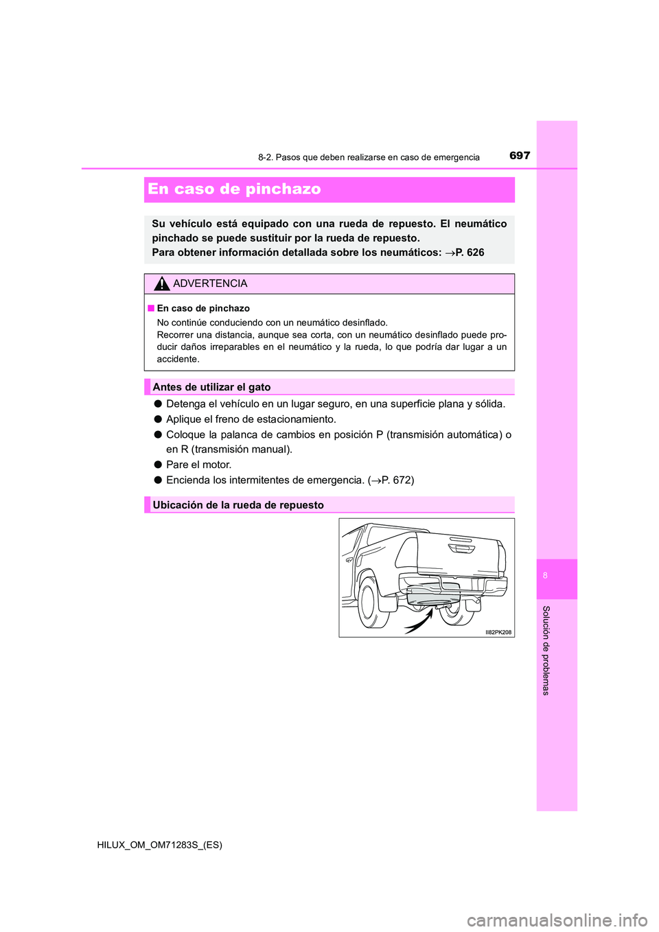 TOYOTA HILUX 2020  Manuale de Empleo (in Spanish) 6978-2. Pasos que deben realizarse en caso de emergencia
HILUX_OM_OM71283S_(ES)
8
Solución de problemas
En caso de pinchazo
●Detenga el vehículo en un lugar seguro, en una superficie plana y sóli