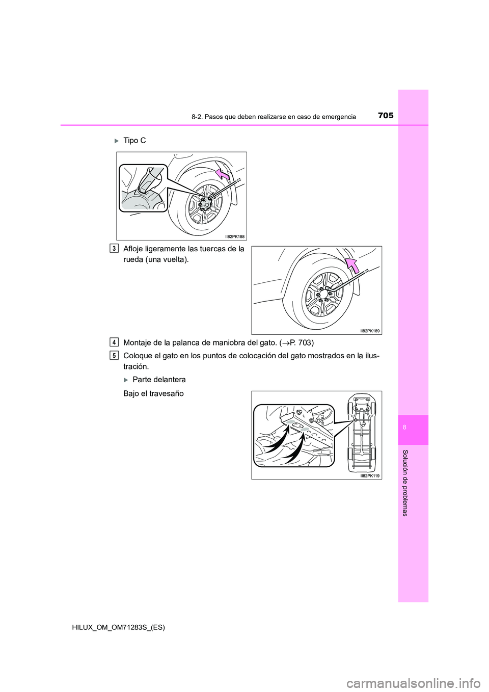 TOYOTA HILUX 2020  Manuale de Empleo (in Spanish) 7058-2. Pasos que deben realizarse en caso de emergencia
HILUX_OM_OM71283S_(ES)
8
Solución de problemas
Afloje ligeramente las tuercas de la 
rueda (una vuelta). 
Montaje de la palanca de maniobra de