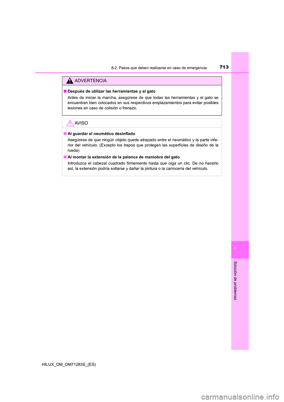 TOYOTA HILUX 2020  Manuale de Empleo (in Spanish) 7138-2. Pasos que deben realizarse en caso de emergencia
HILUX_OM_OM71283S_(ES)
8
Solución de problemas
ADVERTENCIA
■Después de utilizar las herramientas y el gato 
Antes de iniciar la marcha, ase