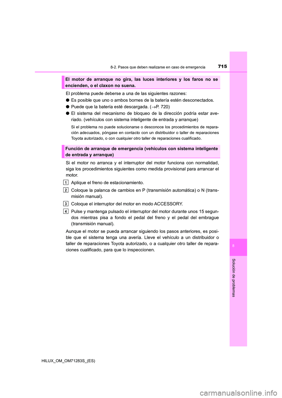 TOYOTA HILUX 2020  Manuale de Empleo (in Spanish) 7158-2. Pasos que deben realizarse en caso de emergencia
HILUX_OM_OM71283S_(ES)
8
Solución de problemas
El problema puede deberse a una de las siguientes razones: 
● Es posible que uno o ambos born