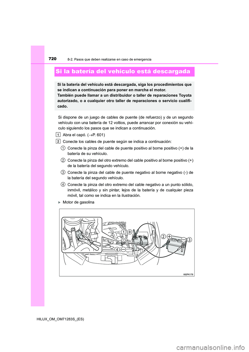 TOYOTA HILUX 2020  Manuale de Empleo (in Spanish) 7208-2. Pasos que deben realizarse en caso de emergencia
HILUX_OM_OM71283S_(ES)
Si la batería del vehículo está descargada
Si dispone de un juego de cables de puente (de refuerzo) y de un segundo 
