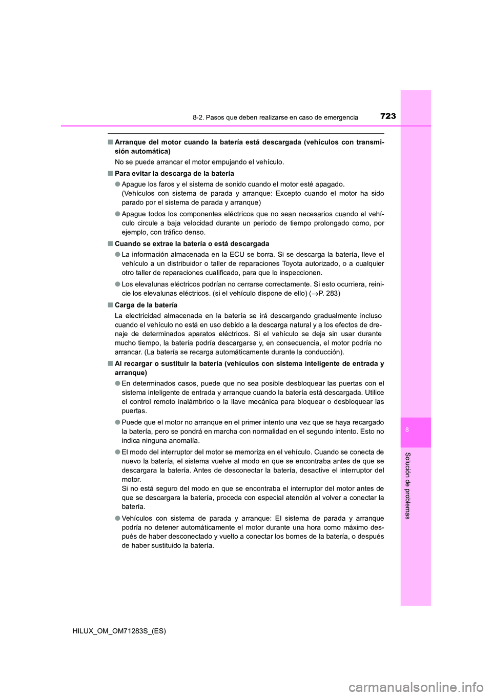 TOYOTA HILUX 2020  Manuale de Empleo (in Spanish) 7238-2. Pasos que deben realizarse en caso de emergencia
HILUX_OM_OM71283S_(ES)
8
Solución de problemas
■Arranque del motor cuando la batería está descargada (vehículos con transmi- 
sión autom