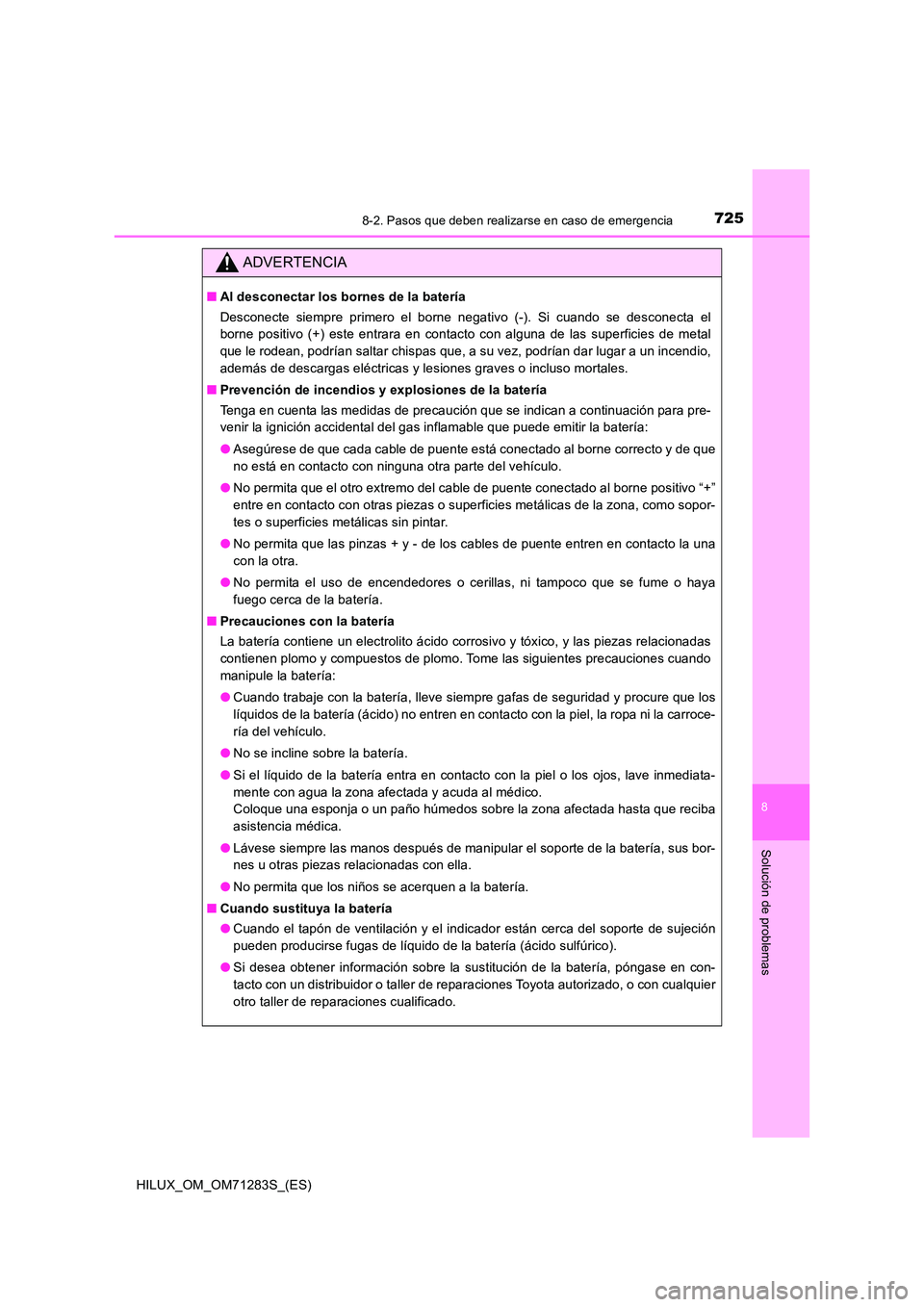 TOYOTA HILUX 2020  Manuale de Empleo (in Spanish) 7258-2. Pasos que deben realizarse en caso de emergencia
HILUX_OM_OM71283S_(ES)
8
Solución de problemas
ADVERTENCIA
■Al desconectar los bornes de la batería 
Desconecte siempre primero el borne ne