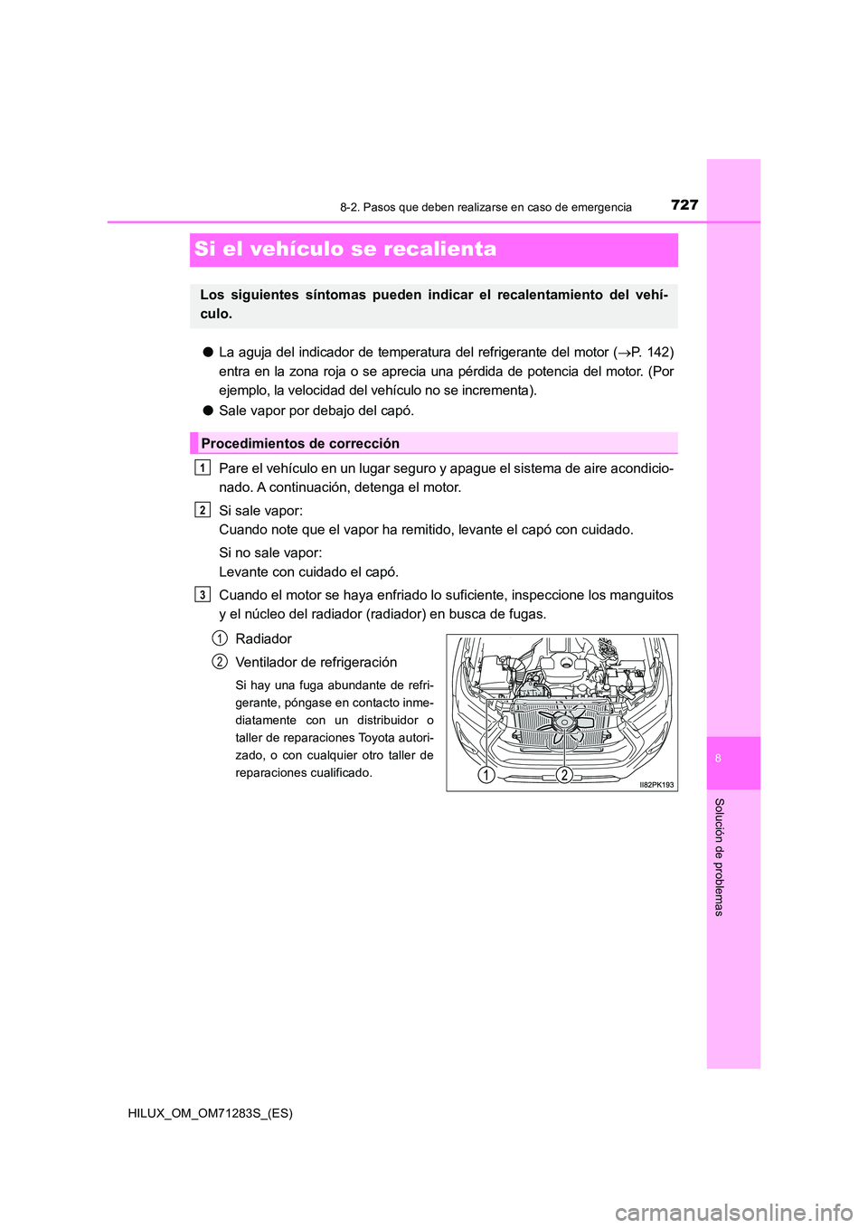 TOYOTA HILUX 2020  Manuale de Empleo (in Spanish) 7278-2. Pasos que deben realizarse en caso de emergencia
HILUX_OM_OM71283S_(ES)
8
Solución de problemas
Si el vehículo se recalienta
●La aguja del indicador de temperatura del refrigerante del mot