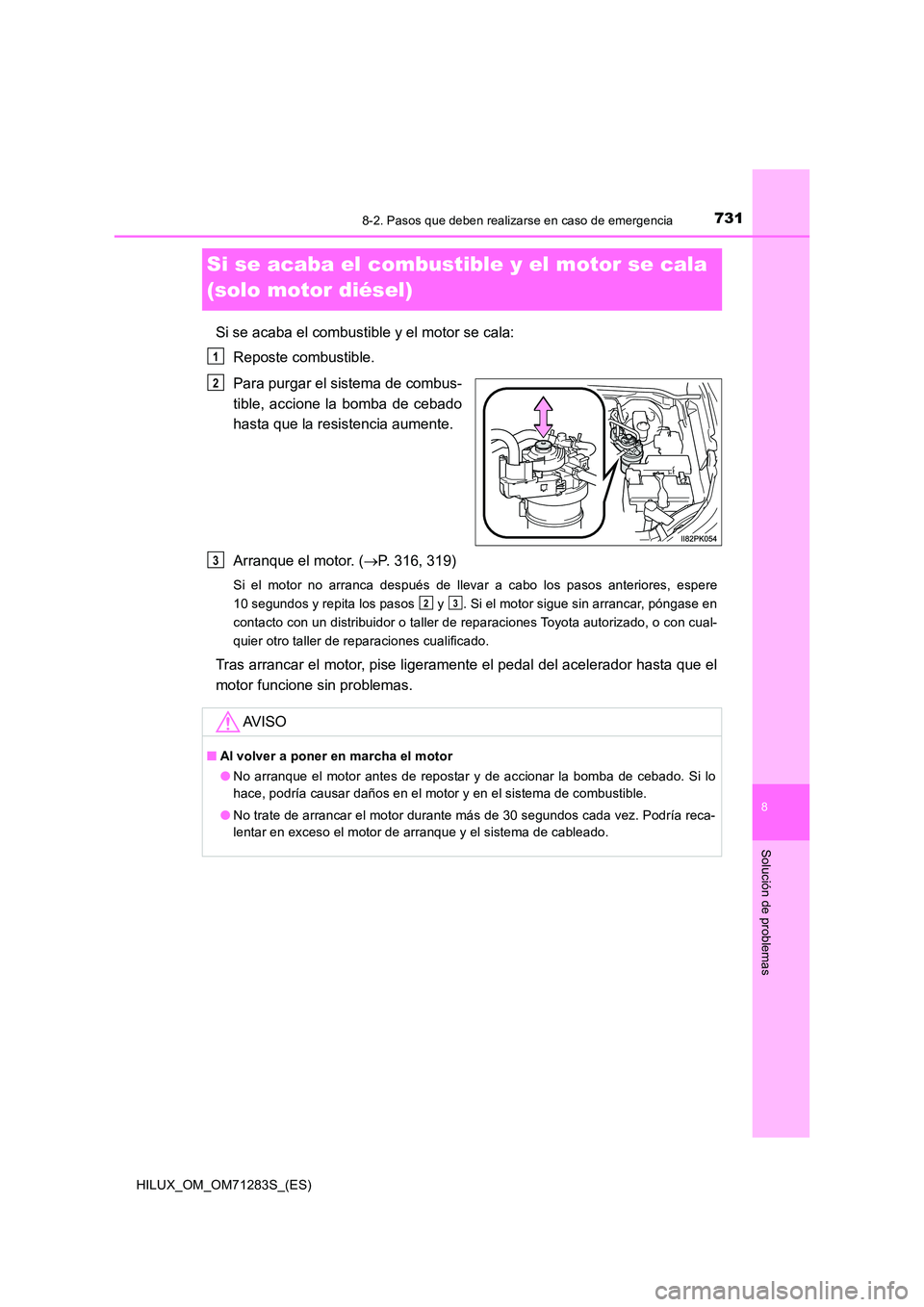 TOYOTA HILUX 2020  Manuale de Empleo (in Spanish) 7318-2. Pasos que deben realizarse en caso de emergencia
HILUX_OM_OM71283S_(ES)
8
Solución de problemas
Si se acaba el combustible y el motor se cala  
(solo motor diésel)
Si se acaba el combustible