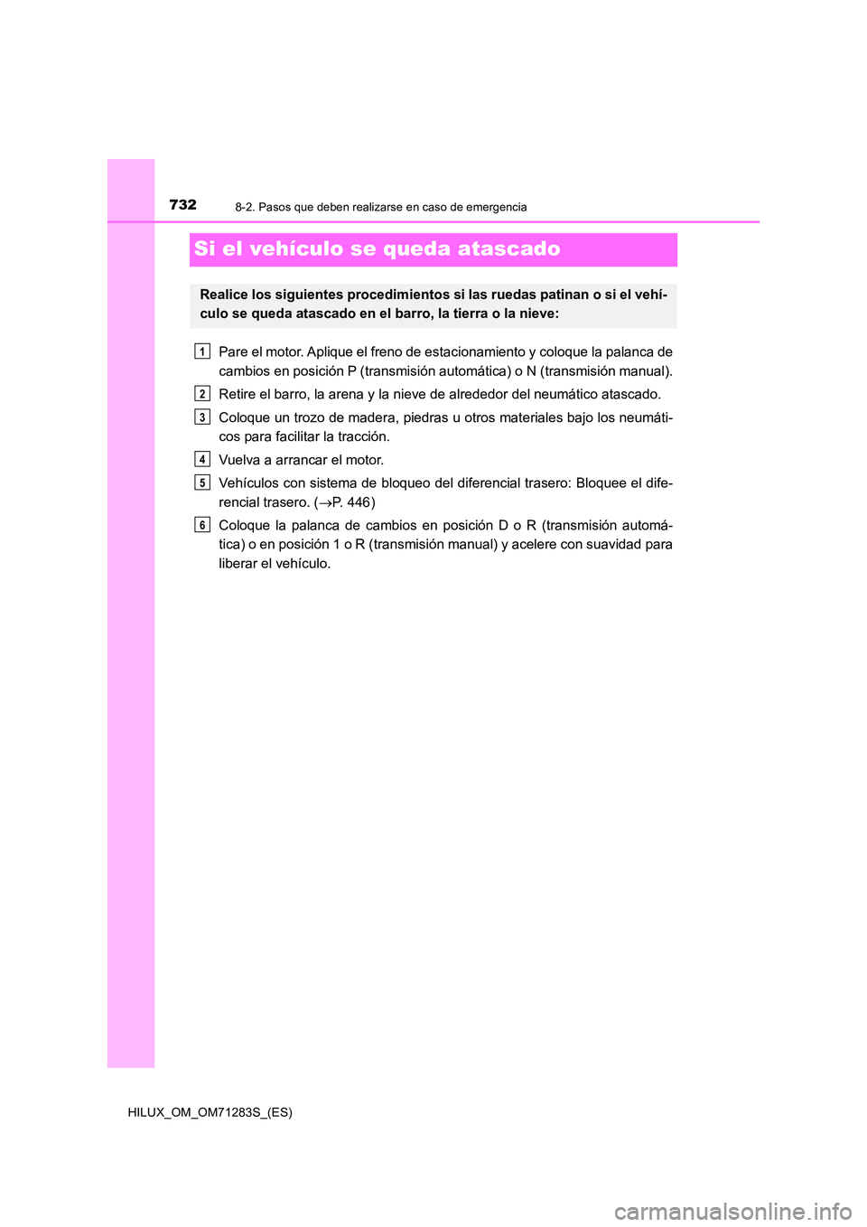 TOYOTA HILUX 2020  Manuale de Empleo (in Spanish) 7328-2. Pasos que deben realizarse en caso de emergencia
HILUX_OM_OM71283S_(ES)
Si el vehículo se queda atascado
Pare el motor. Aplique el freno de estacionamiento y coloque la palanca de 
cambios en