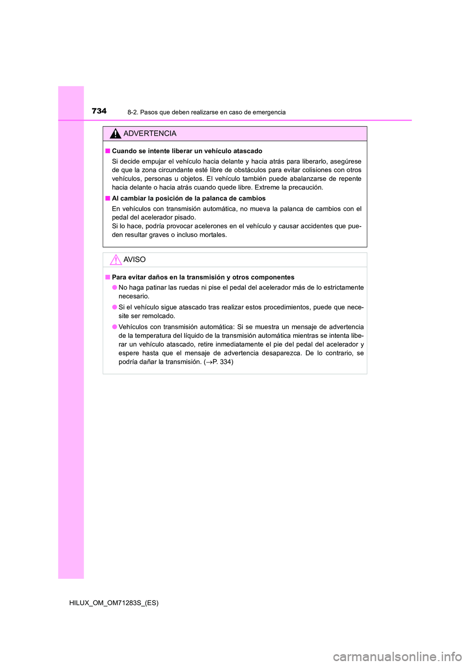 TOYOTA HILUX 2020  Manuale de Empleo (in Spanish) 7348-2. Pasos que deben realizarse en caso de emergencia
HILUX_OM_OM71283S_(ES)
ADVERTENCIA
■Cuando se intente liberar un vehículo atascado 
Si decide empujar el vehículo hacia delante y hacia atr