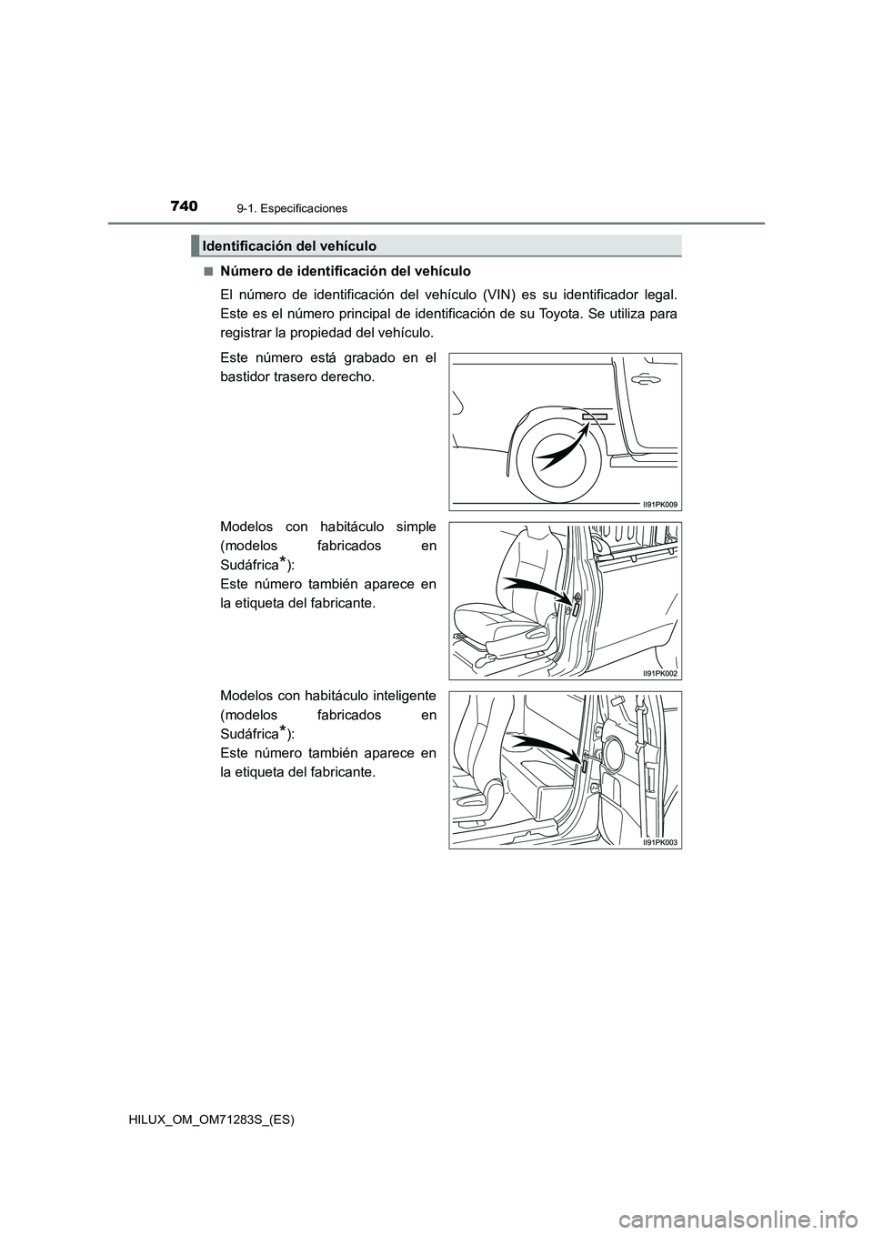 TOYOTA HILUX 2020  Manuale de Empleo (in Spanish) 7409-1. Especificaciones
HILUX_OM_OM71283S_(ES)■
Número de identificación del vehículo
El número de identificación del vehículo (VIN) es su identificador legal.
Este es el número principal de