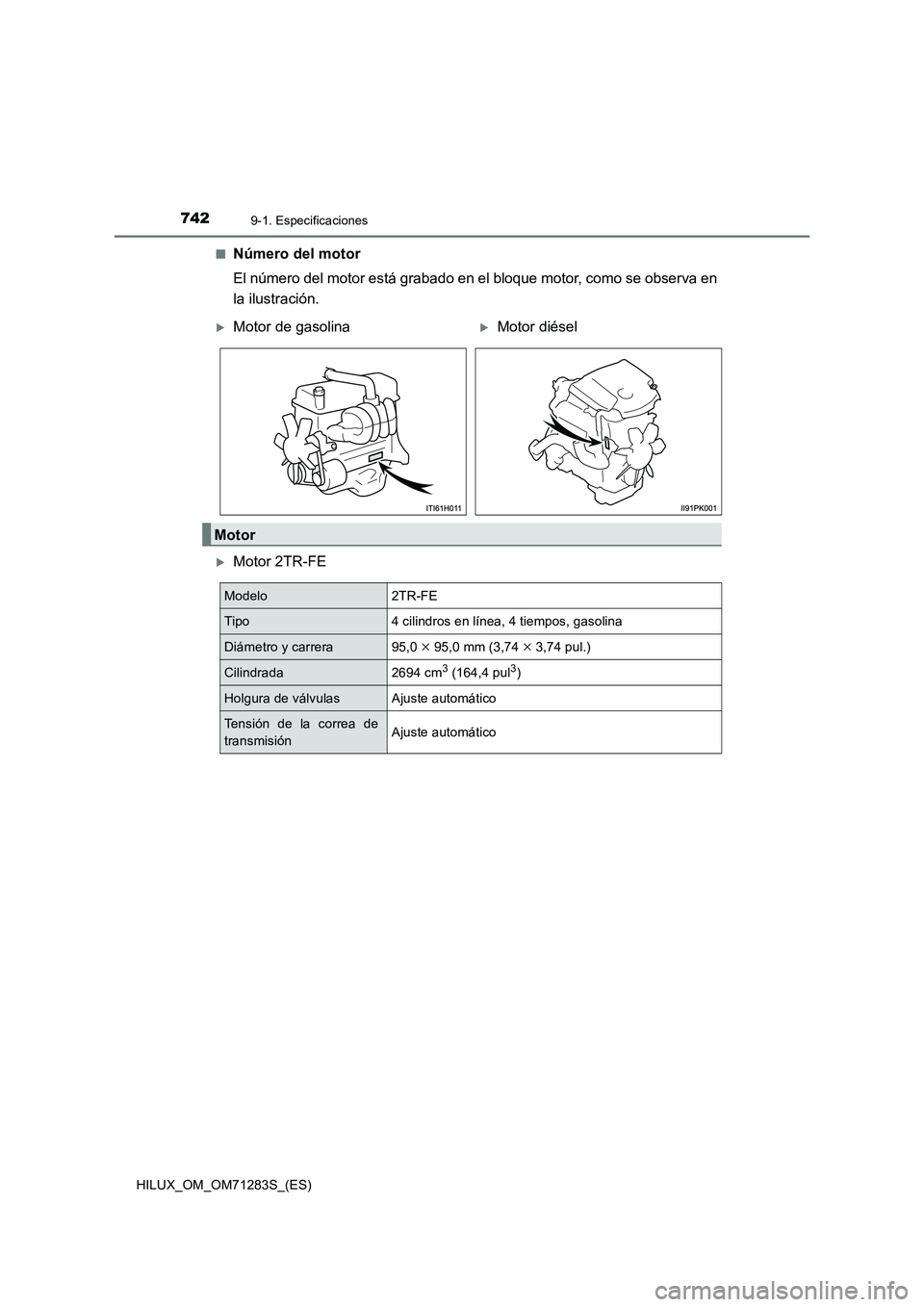 TOYOTA HILUX 2020  Manuale de Empleo (in Spanish) 7429-1. Especificaciones
HILUX_OM_OM71283S_(ES)■
Número del motor
El número del motor está grabado en el bloque motor, como se observa en
la ilustración.
Motor 2TR-FE
Motor de gasolinaM